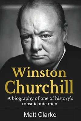 Winston Churchill: Eine Biografie über einen der berühmtesten Männer der Geschichte - Winston Churchill: A Biography of one of history's most iconic men