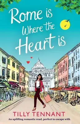 Rom ist da, wo das Herz ist: Eine erbauliche, romantische Lektüre, perfekt zum Entfliehen - Rome Is Where the Heart Is: An Uplifting Romantic Read, Perfect to Escape with