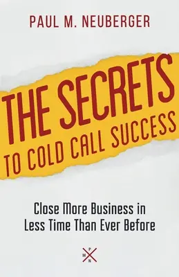 Die Geheimnisse der erfolgreichen Kaltakquise: Schließen Sie mehr Geschäfte in kürzerer Zeit ab als je zuvor - The Secrets to Cold Call Success: Close More Business in Less Time Than Ever Before