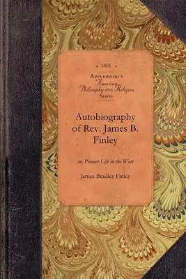 Autobiographie von Rev. James B. Finley: Oder: Das Leben eines Pioniers im Westen - Autobiography of Rev. James B. Finley: Or, Pioneer Life in the West