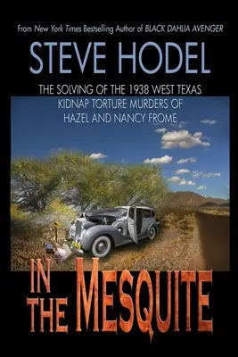 Im Mesquite: Die Aufklärung der Entführungs-Folter-Morde von Hazel und Nancy Frome 1938 in West Texas - In The Mesquite: The Solving of the 1938 West Texas Kidnap Torture Murders of Hazel and Nancy Frome