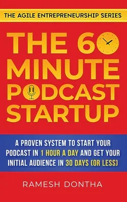 Das 60-Minuten-Podcast-Startup: Ein bewährtes System, um Ihren Podcast in 1 Stunde pro Tag zu starten und in 30 Tagen eine erste Hörerschaft zu gewinnen - The 60-Minute Podcast Startup: A Proven System to Start Your Podcast in 1 Hour a Day and Get Your Initial Audience in 30 Days