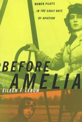 Vor Amelia: Pilotinnen in den frühen Tagen der Luftfahrt - Before Amelia: Women Pilots in the Early Days of Aviation