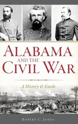 Alabama und der Bürgerkrieg: Geschichte und Leitfaden - Alabama and the Civil War: A History & Guide