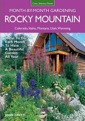 Rocky Mountain Monat für Monat Gartenarbeit: Was Sie jeden Monat tun müssen, um das ganze Jahr über einen schönen Garten zu haben - Colorado, Idaho, Montana, Utah, Wyoming - Rocky Mountain Month-By-Month Gardening: What to Do Each Month to Have a Beautiful Garden All Year - Colorado, Idaho, Montana, Utah, Wyoming