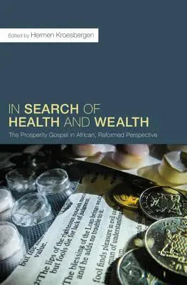 Auf der Suche nach Gesundheit und Reichtum: Das Wohlstandsevangelium in afrikanischer, reformierter Perspektive - In Search of Health and Wealth: The Prosperity Gospel in African, Reformed Perspective