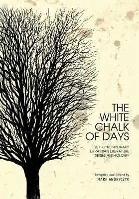 Die weiße Kreide der Tage: Die Anthologie der Reihe Zeitgenössische ukrainische Literatur - The White Chalk of Days: The Contemporary Ukrainian Literature Series Anthology