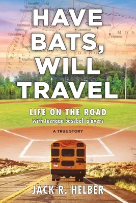 Habe Schläger, werde reisen: Das Leben auf der Straße mit jugendlichen Baseballspielern, eine wahre Geschichte - Have Bats, Will Travel: Life on the Road with Teenage Baseball Players, a True Story