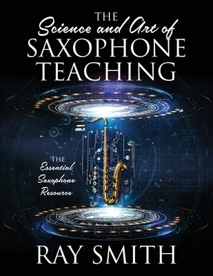 Die Wissenschaft und Kunst des Saxophonunterrichts: Das unverzichtbare Saxophonbuch - The Science and Art of Saxophone Teaching: The Essential Saxophone Resource