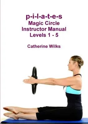 p-i-l-a-t-e-s Lehrerhandbuch Zauberkreis Level 1 - 5 - p-i-l-a-t-e-s Magic Circle Instructor Manual Levels 1 - 5