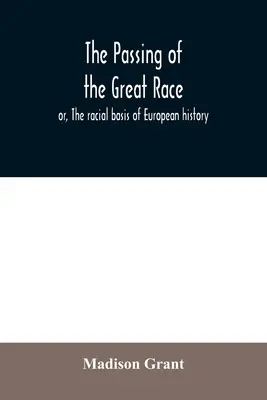 Das Vergehen der großen Ethnie; oder: Die rassische Grundlage der europäischen Geschichte - The passing of the great race; or, The racial basis of European history