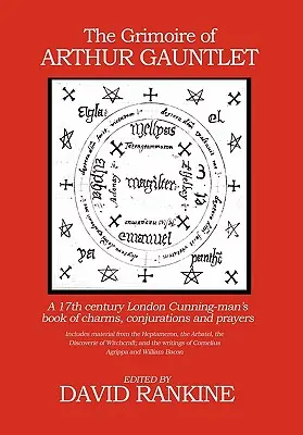 Das Grimoire von Arthur Gauntlet: Ein Buch der Zaubersprüche, Beschwörungen und Gebete eines Londoner Cunningman aus dem 17. - The Grimoire of Arthur Gauntlet: A 17th Century London Cunningman's Book of Charms, Conjurations and Prayers