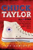 Chuck Taylor, All Star: Die wahre Geschichte des Mannes hinter dem berühmtesten Sportschuh der Geschichte - Chuck Taylor, All Star: The True Story of the Man Behind the Most Famous Athletic Shoe in History