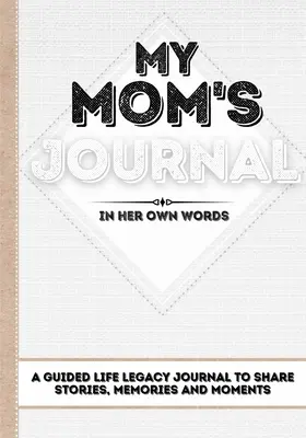 My Mom's Journal: Ein geführtes Tagebuch zum Teilen von Geschichten, Erinnerungen und Momenten - 7 x 10 - My Mom's Journal: A Guided Life Legacy Journal To Share Stories, Memories and Moments - 7 x 10