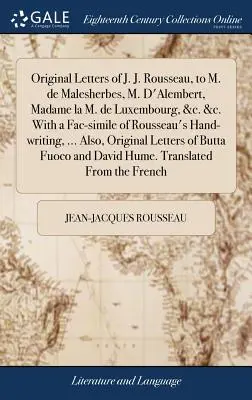 Original-Briefe von J. J. Rousseau an M. de Malesherbes, M. D'Alembert, Madame la M. de Luxembourg, &c. &c. Mit einem Faksimile von Rousseau's Handschrift - Original Letters of J. J. Rousseau, to M. de Malesherbes, M. D'Alembert, Madame la M. de Luxembourg, &c. &c. With a Fac-simile of Rousseau's Hand-writ