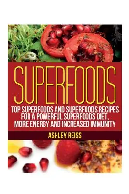 Superfoods: Top-Superfoods und Superfoods-Rezepte für eine kraftvolle Superfoods-Diät, mehr Energie und gesteigerte Immunität - Superfoods: Top Superfoods and Superfoods Recipes for a Powerful Superfoods Diet, More Energy and Increased Immunity