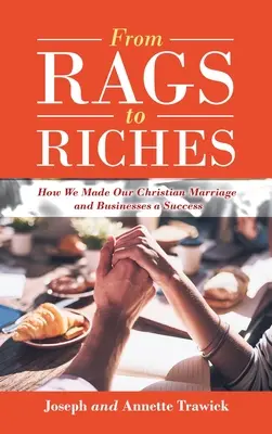 Vom Tellerwäscher zum Millionär: Wie wir unsere christliche Ehe und unsere Geschäfte zum Erfolg führten - From Rags to Riches: How We Made Our Christian Marriage and Businesses a Success