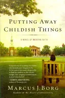 Kindische Dinge ablegen: Ein Roman über den modernen Glauben - Putting Away Childish Things: A Novel of Modern Faith