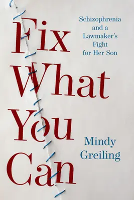 Repariere, was du kannst: Schizophrenie und der Kampf einer Gesetzgeberin um ihren Sohn - Fix What You Can: Schizophrenia and a Lawmaker's Fight for Her Son