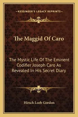 Der Maggid von Caro: Das mystische Leben des bedeutenden Kodifizierers Joseph Caro, wie es in seinem geheimen Tagebuch offenbart wird - The Maggid of Caro: The Mystic Life of the Eminent Codifier Joseph Caro as Revealed in His Secret Diary