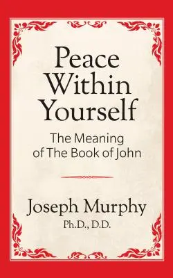 Frieden in dir selbst: Die Bedeutung des Johannesevangeliums: Die Bedeutung des Johannesevangeliums - Peace Within Yourself: The Meaning of the Book of John: The Meaning of the Book of John