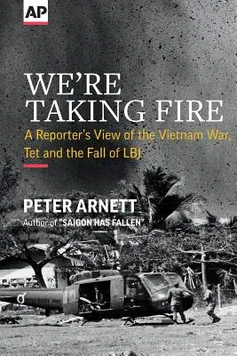 Wir sind unter Beschuss: Die Sicht eines Reporters auf den Vietnamkrieg, Tet und den Sturz von LBJ - We're Taking Fire: A Reporter's View of the Vietnam War, Tet and the Fall of LBJ