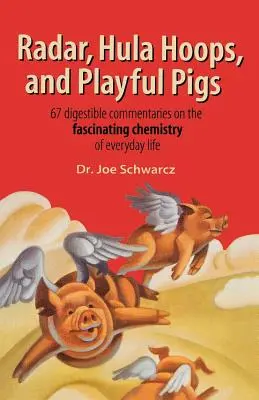 Radar, Hula-Hoop-Reifen und verspielte Schweine: 67 leicht verdauliche Kommentare zur faszinierenden Chemie des Alltags - Radar, Hula Hoops, and Playful Pigs: 67 Digestible Commentaries on the Fascinating Chemistry of Everyday Life