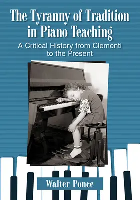 Die Tyrannei der Tradition im Klavierunterricht: Eine kritische Geschichte von Clementi bis zur Gegenwart - Tyranny of Tradition in Piano Teaching: A Critical History from Clementi to the Present