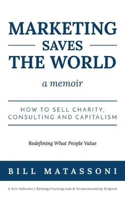 Marketing rettet die Welt: Wie man Wohltätigkeit, Beratung und Kapitalismus verkauft - Marketing Saves the World: How to Sell Charity, Consulting and Capitalism