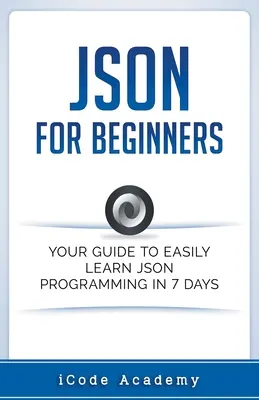 Json für Einsteiger: Ihr Leitfaden zum einfachen Erlernen von Json in 7 Tagen - Json for Beginners: Your Guide to Easily Learn Json In 7 Days