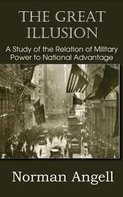 Die große Illusion - Eine Studie über das Verhältnis von militärischer Macht und nationalem Vorteil - The Great Illusion A Study of the Relation of Military Power to National Advantage