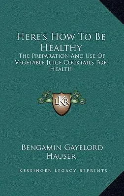 So werden Sie gesund: Die Zubereitung und Verwendung von Gemüsesaft-Cocktails für die Gesundheit - Here's How To Be Healthy: The Preparation And Use Of Vegetable Juice Cocktails For Health