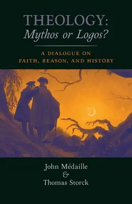 Theologie: Mythos oder Logos? Ein Dialog über Glaube, Vernunft und Geschichte - Theology: Mythos or Logos?: A Dialogue on Faith, Reason, and History