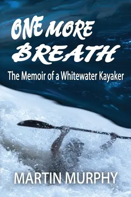 Ein weiterer Atemzug: Die Memoiren eines Wildwasserkajakfahrers - One More Breath: The Memoir of a Whitewater Kayaker