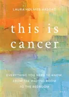 Das ist Krebs: Alles, was Sie wissen müssen, vom Wartezimmer bis zum Schlafzimmer - This Is Cancer: Everything You Need to Know, from the Waiting Room to the Bedroom