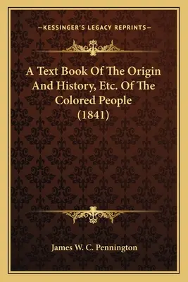 A Text Book Of The Origin And History, Etc. des farbigen Volkes (1841) - A Text Book Of The Origin And History, Etc. Of The Colored People (1841)