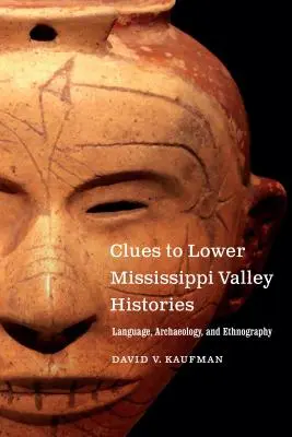 Hinweise auf die Geschichte des unteren Mississippi-Tals: Sprache, Archäologie und Völkerkunde - Clues to Lower Mississippi Valley Histories: Language, Archaeology, and Ethnography