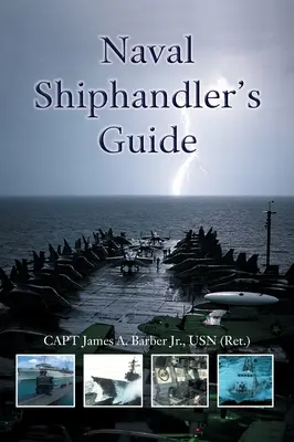 Naval Shiphandler's Guide (Barber Jr. Usn (Ret ). Capt James A.) - Naval Shiphandler's Guide (Barber Jr. Usn (Ret ). Capt James a.)