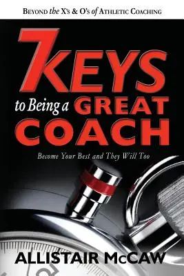 7 Schlüssel, um ein großartiger Coach zu sein: Werden Sie Ihr Bester und sie werden es auch - 7 Keys To Being A Great Coach: Become Your Best and They Will Too