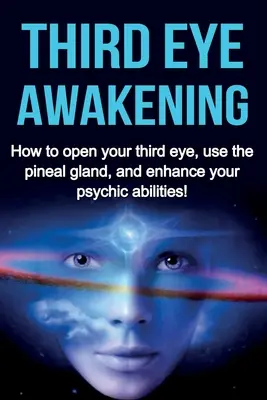 Das Erwachen des dritten Auges: Wie Sie Ihr drittes Auge öffnen, die Zirbeldrüse nutzen und Ihre übersinnlichen Fähigkeiten verbessern können! - Third Eye Awakening: How to open your third eye, use the pineal gland, and enhance your psychic abilities!
