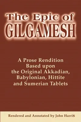 Das Epos von Gilgamesch: Eine Prosawiedergabe auf der Grundlage der ursprünglichen akkadischen, babylonischen, hethitischen und sumerischen Tafeln - The Epic of Gilgamesh: A Prose Rendition Based Upon the Original Akkadian, Babylonian, Hittite and Sumerian Tablets