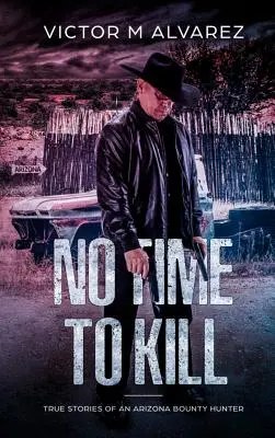 Keine Zeit zu töten: Wahre Geschichten eines Kopfgeldjägers aus Arizona - No Time To Kill: True Stories of an Arizona Bounty Hunter