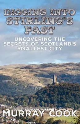 Die Vergangenheit von Stirling erforschen: Die Geheimnisse der kleinsten Stadt Schottlands aufdecken - Digging into Stirling's Past: Uncovering the Secrets of Scotland's Smallest City