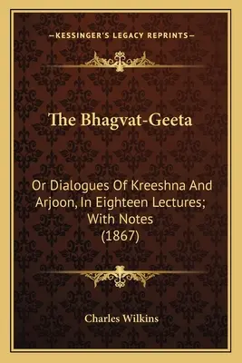Die Bhagvat-Geeta: Oder Dialoge von Kreeshna und Arjoon, in achtzehn Vorträgen; mit Anmerkungen (1867) - The Bhagvat-Geeta: Or Dialogues of Kreeshna and Arjoon, in Eighteen Lectures; With Notes (1867)