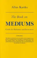 Das Buch über Mediums: Leitfaden für Mediums und Beschwörer - The Book on Mediums: Guide for Mediums and Invocators