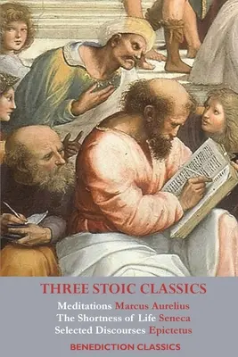 Drei stoische Klassiker: Meditationen des Marcus Aurelius; Die Kürze des Lebens von Seneca; Ausgewählte Reden des Epictetus - Three Stoic Classics: Meditations by Marcus Aurelius; The Shortness of Life by Seneca; Selected Discourses of Epictetus