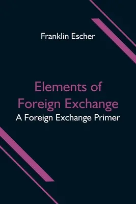 Elemente des Devisenhandels: Eine Fibel für den Devisenhandel - Elements of Foreign Exchange: A Foreign Exchange Primer