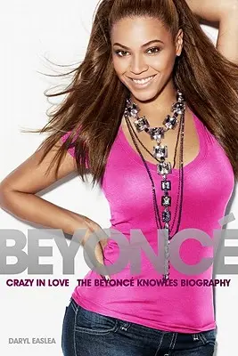 Beyonce: Verrückt nach Liebe - Die Biographie von Beyonce Knowles - Beyonce: Crazy in Love - The Beyonce Knowles Biography