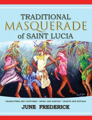 Traditionelle Maskerade von St. Lucia: Charaktere und Kostüme * Musik und Tänze * Gesänge und Rituale - Traditional Masquerade of Saint Lucia: Characters and Costumes * Music and Dances * Chants and Rituals