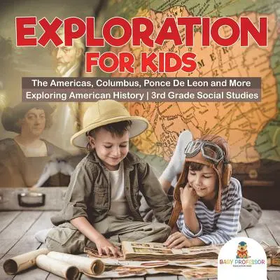 Exploration for Kids - The Americas, Columbus, Ponce De Leon and More - Erforschung der amerikanischen Geschichte - 3. - Exploration for Kids - The Americas, Columbus, Ponce De Leon and More - Exploring American History - 3rd Grade Social Studies